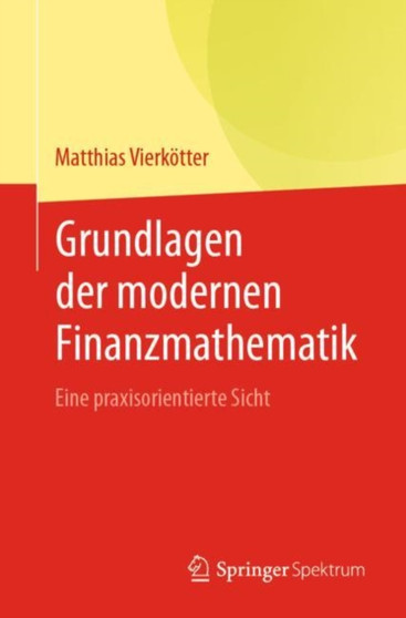 Grundlagen der modernen Finanzmathematik : Eine praxisorientierte Sicht by Matthias Vierkoetter - Paperback