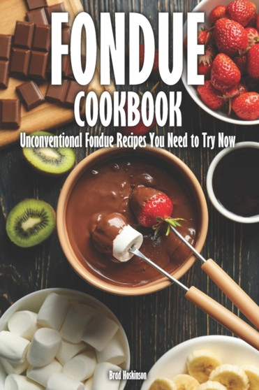 Fondue Cookbook : Unconventional Fondue Recipes You Need to Try Now