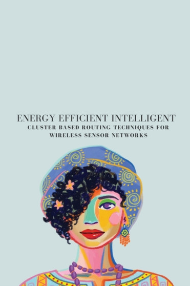 Energy efficient intelligent cluster based routing techniques for wireless sensor networks by Selvi M - Paperback