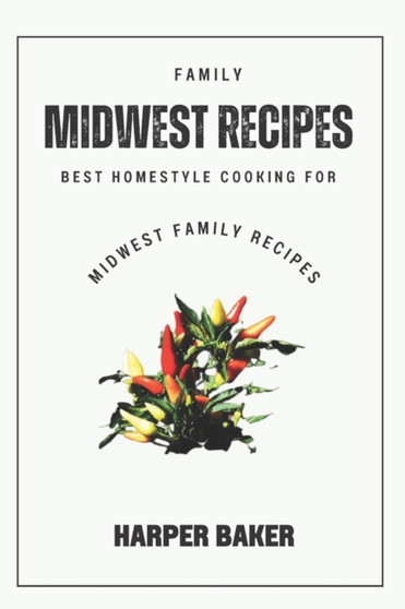 Midwest Family Recipes : Best Homestyle Cooking for Midwest Family Recipes