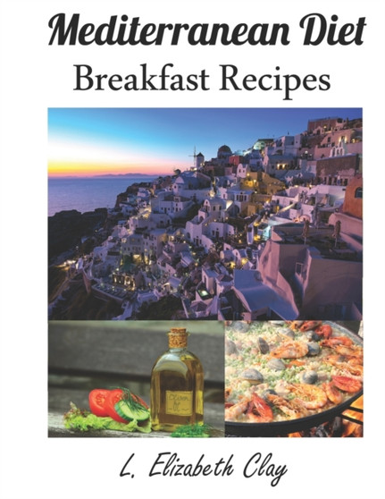 Mediterranean Diet : Mediterranean Breakfast Recipes For You and Your Entire Family