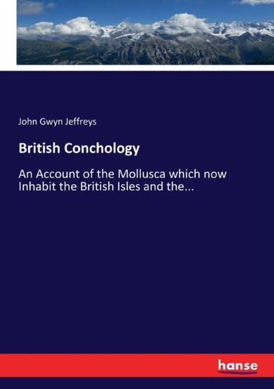 British Conchology : An Account of the Mollusca which now Inhabit the British Isles and the... by John Gwyn Jeffreys - Paperback