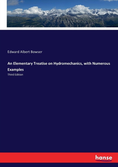 An Elementary Treatise on Hydromechanics, with Numerous Examples : Third Edition by Edward Albert Bowser - Paperback
