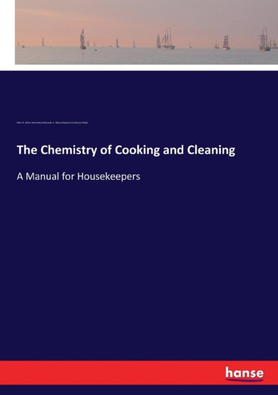 The Chemistry of Cooking and Cleaning : A Manual for Housekeepers by Ellen H Richards - Paperback
