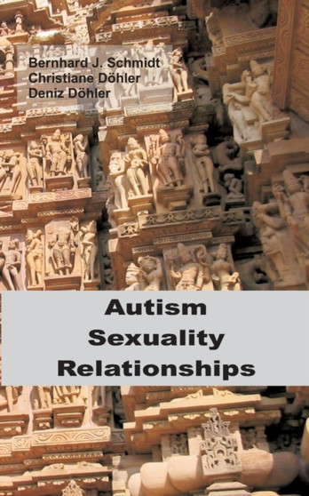 Autism - Sexuality - Relationships by Bernhard J Schmidt - Paperback