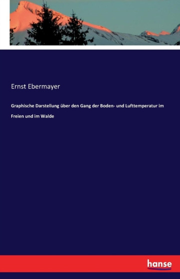 Graphische Darstellung uber den Gang der Boden- und Lufttemperatur im Freien und im Walde by Ernst Ebermayer - Paperback