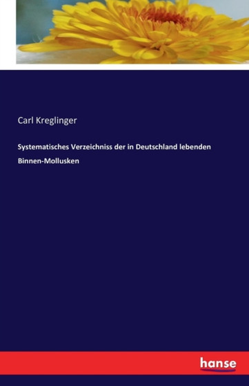 Systematisches Verzeichniss Der in Deutschland Lebenden Binnen-Mollusken by Carl Kreglinger - Paperback