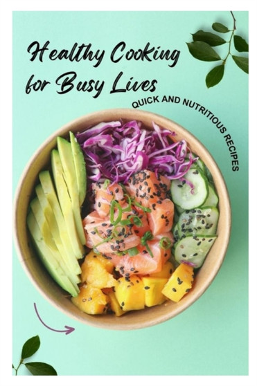 Healthy Cooking for Busy Lives : Quick and Nutritious Recipes