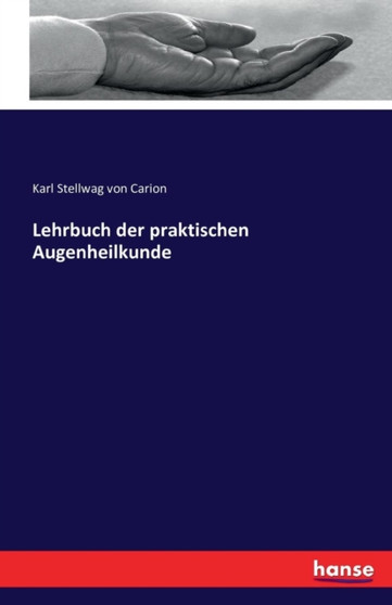 Lehrbuch der praktischen Augenheilkunde by Karl Stellwag Von Carion - Paperback