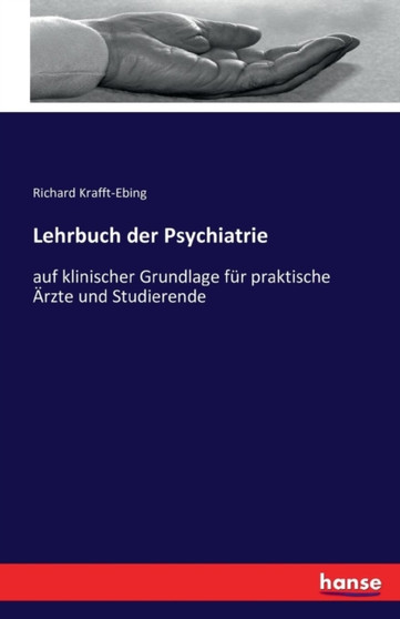 Lehrbuch der Psychiatrie : auf klinischer Grundlage fur praktische AErzte und Studierende by Richard Krafft-Ebing - Paperback