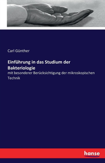 Einfuhrung in das Studium der Bakteriologie : mit besonderer Berucksichtigung der mikroskopischen Technik by Carl Gunther - Paperback