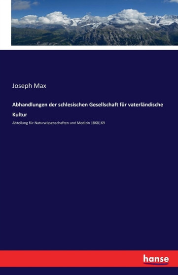 Abhandlungen der schlesischen Gesellschaft fur vaterlandische Kultur : Abteilung fur Naturwissenschaften und Medizin 186869 by Joseph Max - Paperback