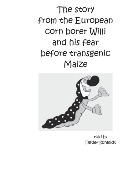 The story from the European corn borer Willi and his fear before transgenic Maize by Detlef Schmidt - Paperback