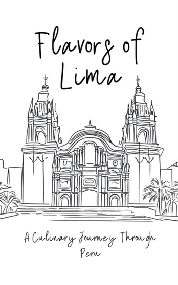 Flavors of Lima : A Culinary Journey Through Peru