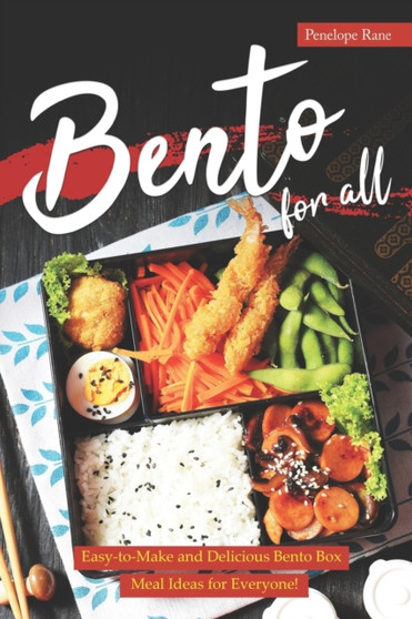 Bento for All : Easy-to-Make and Delicious Bento Box Meal Ideas for Everyone!