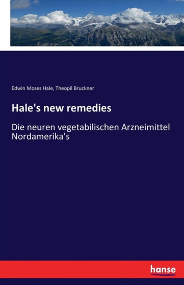 Hale's new remedies : Die neuren vegetabilischen Arzneimittel Nordamerika's by Edwin Moses Hale - Paperback