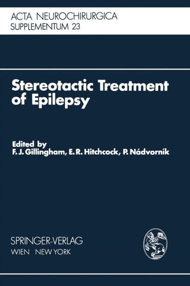 Stereotactic Treatment of Epilepsy : Symposium under the Sponsorship of the European Society for Stereotactic and Functional Neurosurgery, Bratislava 1975 : 23 by F.J. Gillingham - Paperback
