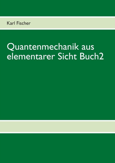 Quantenmechanik aus elementarer Sicht Buch 2 by Karl Fischer - Paperback