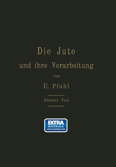 Die Jute und ihre Verarbeitung auf Grund wissenschaftlicher Untersuchungen und praktischer Erfahrungen : Zweiter Teil: Das Erzeugen der Gewebe, Herstellung der Sacke by E. Pfuhl - Paperback