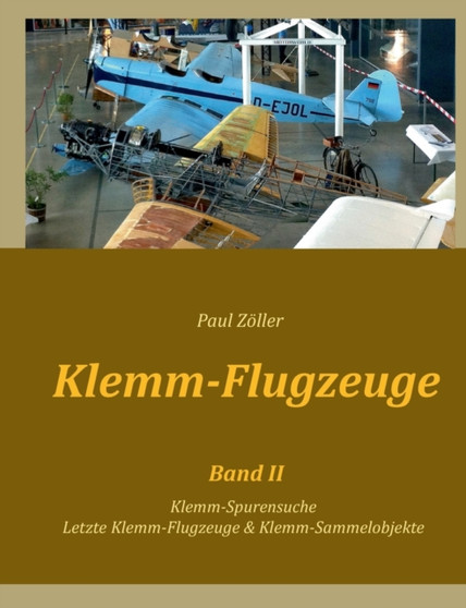 Klemm-Flugzeuge II : Klemm-Spurensuche, Letzte Klemm-Flugzeuge & Sammelobjekte by Paul Zoeller - Paperback