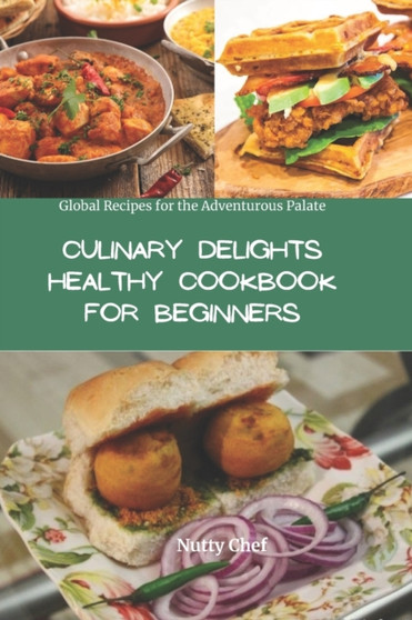 Culinary Delights Healthy Cookbook for Beginners : Global Recipes for the Adventurous Palate : 1