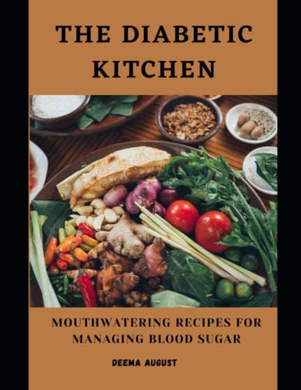 The Diabetic Kitchen : Mouthwatering Recipes For Managing Blood Sugar