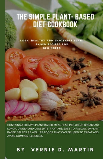 The Plant-Based Diet Cookbook : Easy, healthy and enjoyable plant based recipes for beginners