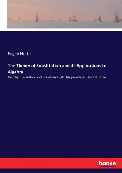 The Theory of Substitution and its Applications to Algebra : Rev. by the author and translated with his permission by F.N. Cole by Eugen Netto - Paperback