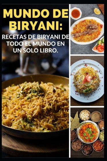 Mundo de Biryani : Recetas de Biryani de Todo El Mundo En Un Solo Libro.