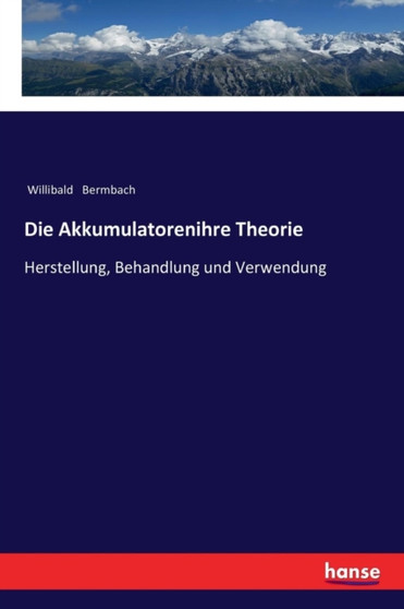 Die Akkumulatorenihre Theorie : Herstellung, Behandlung und Verwendung by Willibald Bermbach - Paperback