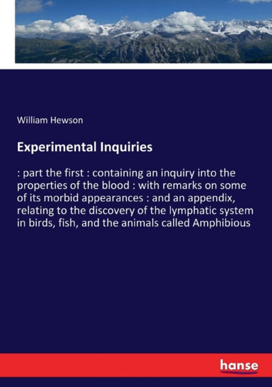 Experimental Inquiries : part the first: containing an inquiry into the properties of the blood: with remarks on some of its morbid appearances: and an appendix, relating to the discovery of the lymph by William Hewson - Paperback