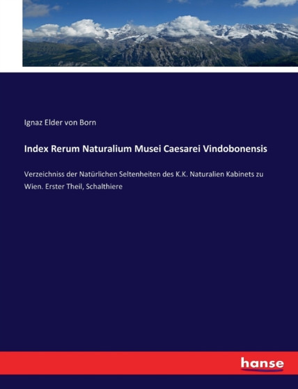 Index Rerum Naturalium Musei Caesarei Vindobonensis : Verzeichniss der Naturlichen Seltenheiten des K.K. Naturalien Kabinets zu Wien. Erster Theil, Schalthiere by Ignaz Elder Von Born - Paperback