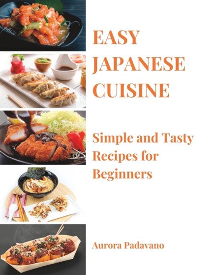 Easy Japanese Cuisine : Simple and Tasty Recipes for Beginners