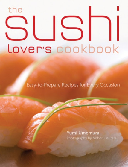 The Sushi Lover's Cookbook : 85 Delicious Recipes for Every Occasion