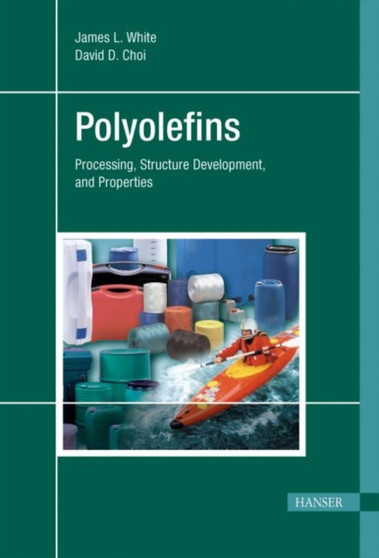 Polyolefins : Processing, Structure Development, and Properties by James L. White - Hardback