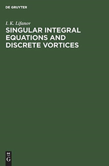 Singular Integral Equations and Discrete Vortices by I.K. Lifanov - Hardback