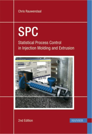 SPC: Statistical Process Control in Injection Molding and Extrusion : Statistical Process Control in Injection Molding and Extrusion by Chris Rauwendaal - Hardback