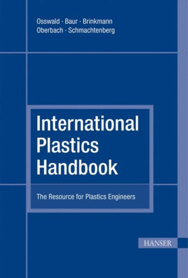 International Plastics Handbook : The Resource for Plastics Engineers by Tim A. Osswald - Hardback
