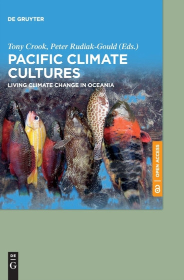 Pacific Climate Cultures : Living Climate Change in Oceania by Tony Crook - Hardback