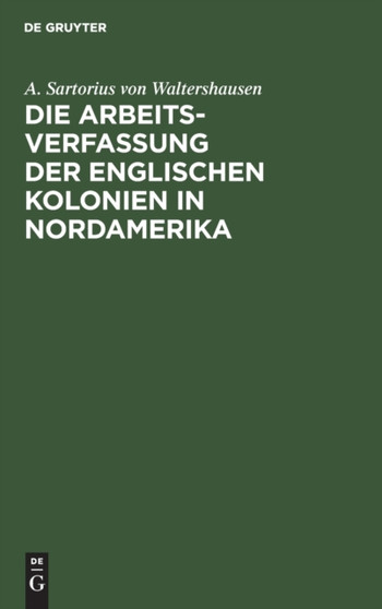 Die Arbeits-Verfassung Der Englischen Kolonien in Nordamerika by A Sartorius Von Waltershausen - Hardback