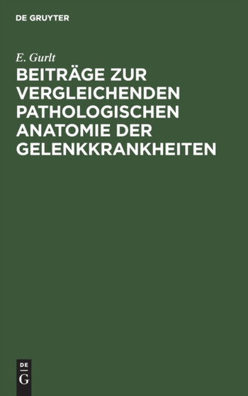 Beitrage zur vergleichenden pathologischen Anatomie der Gelenkkrankheiten by E Gurlt - Hardback