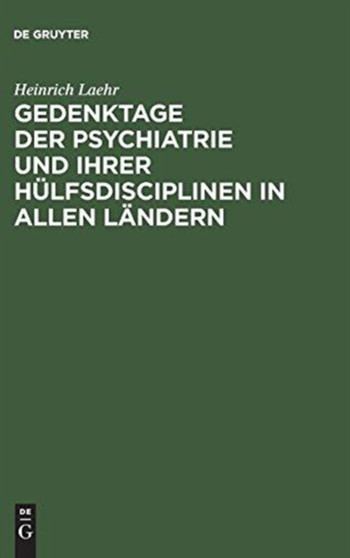 Gedenktage der Psychiatrie und ihrer Hulfsdisciplinen in allen Landern by Heinrich Laehr - Hardback