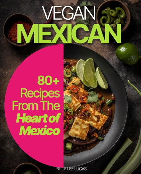 The Vegan Mexican : Authentic Flavors, Healthy Recipes, and Easy Dishes.