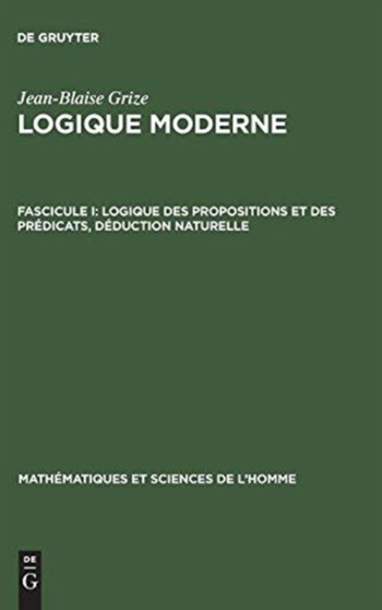 Logique moderne, Fascicule I, Logique des propositions et des predicats, deduction naturelle : 10 by Jean-Blaise Grize - Hardback