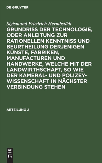 Sigismund Friedrich Hermbstadt: Grundriss Der Technologie, Oder Anleitung Zur Rationellen Kenntni?? Und Beurtheilung Derjenigen Kunste, Fabriken, Manufacturen Und Handwerke, Welche Mit Der Landwirthsch by Sigismund Friedrich Hermbstadt - Hardback
