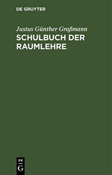 Schulbuch Der Raumlehre : Zum Gebrauche Der Schuler in Den Untern Klassen Der Gymnasien Und Volksschulen by Justus Gunther Gra????mann - Hardback