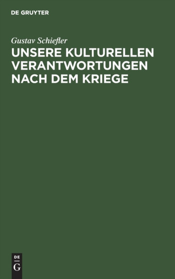 Unsere Kulturellen Verantwortungen Nach Dem Kriege : Vortrag, Gehalten in Der Hamburger Kunstgesellschaft Am 30. Sept. 1914 by Gustav Schiefler - Hardback