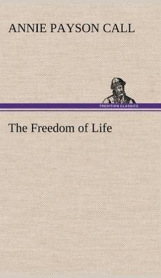 The Freedom of Life by Annie Payson Call - Hardback