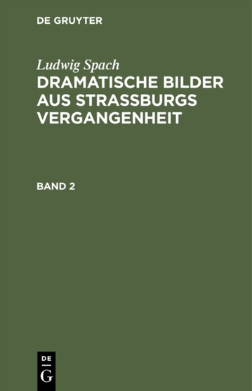 Ludwig Spach: Dramatische Bilder aus Strassburgs Vergangenheit. Band 2 by Ludwig Spach - Hardback
