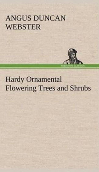 Hardy Ornamental Flowering Trees and Shrubs by Angus Duncan Webster - Hardback